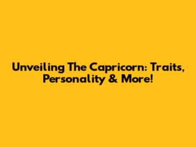 Unveiling The Capricorn: Traits, Personality & More!