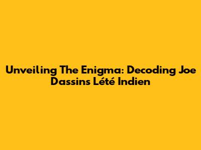 Unveiling The Enigma: Decoding Joe Dassin's 'L'été Indien'