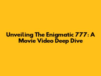Unveiling The Enigmatic '777': A Movie Video Deep Dive