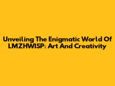 Unveiling The Enigmatic World Of LMZHWISP: Art And Creativity