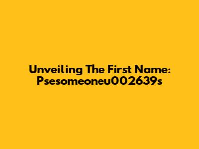 Unveiling The First Name: Psesomeoneu002639s