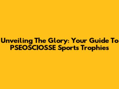 Unveiling The Glory: Your Guide To PSEOSCIOSSE Sports Trophies