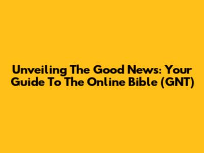 Unveiling The Good News: Your Guide To The Online Bible (GNT)