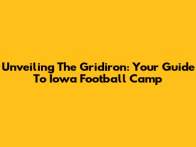 Unveiling The Gridiron: Your Guide To Iowa Football Camp