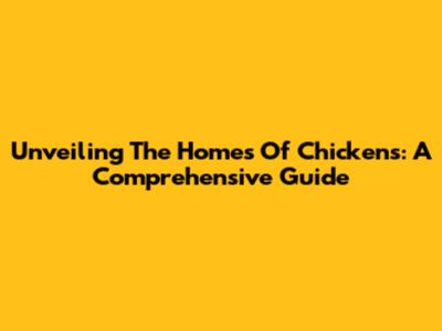 Unveiling The Homes Of Chickens: A Comprehensive Guide
