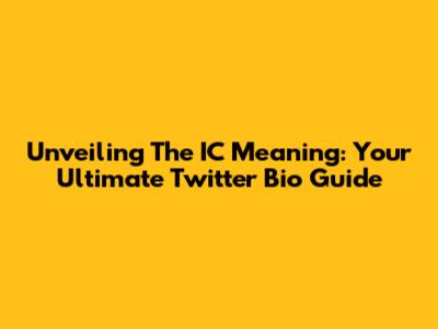 Unveiling The IC Meaning: Your Ultimate Twitter Bio Guide