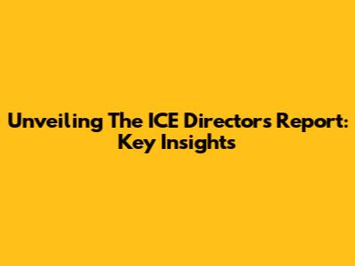 Unveiling The ICE Director's Report: Key Insights