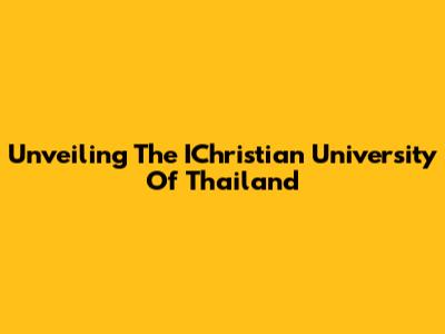 Unveiling The IChristian University Of Thailand