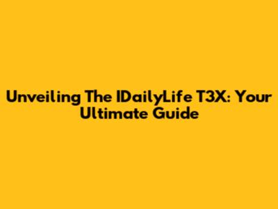 Unveiling The IDailyLife T3X: Your Ultimate Guide