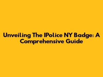 Unveiling The IPolice NY Badge: A Comprehensive Guide