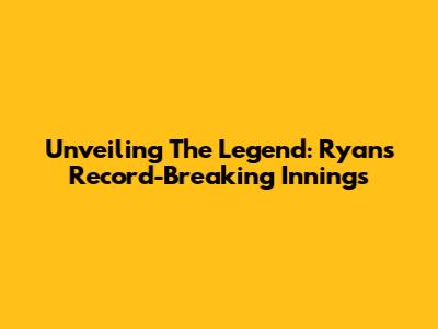 Unveiling The Legend: Ryan's Record-Breaking Innings