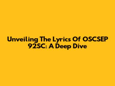 Unveiling The Lyrics Of OSCSEP 92SC: A Deep Dive
