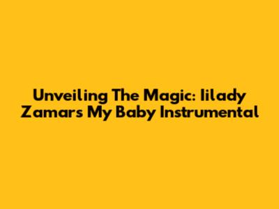 Unveiling The Magic: Iilady Zamar's 'My Baby' Instrumental