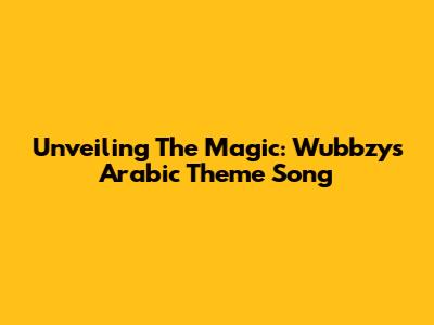 Unveiling The Magic: Wubbzy's Arabic Theme Song