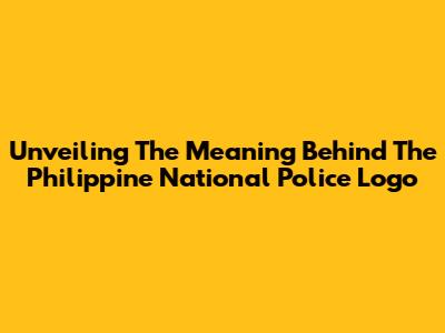 Unveiling The Meaning Behind The Philippine National Police Logo