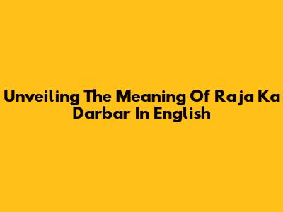 Unveiling The Meaning Of 'Raja Ka Darbar' In English