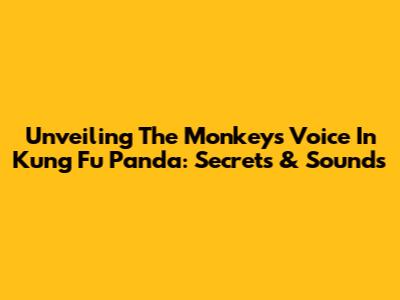 Unveiling The Monkey's Voice In Kung Fu Panda: Secrets & Sounds
