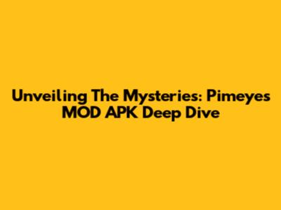 Unveiling The Mysteries: Pimeyes MOD APK Deep Dive