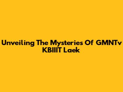 Unveiling The Mysteries Of GMNTv KBIIIT Laek