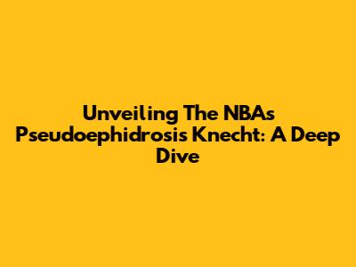 Unveiling The NBA's Pseudoephidrosis Knecht: A Deep Dive