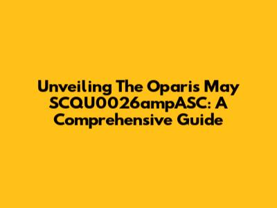 Unveiling The Oparis May SCQU0026ampASC: A Comprehensive Guide