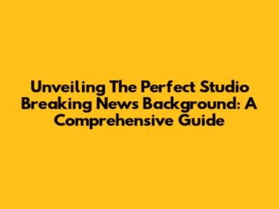 Unveiling The Perfect Studio Breaking News Background: A Comprehensive Guide