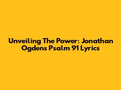 Unveiling The Power: Jonathan Ogden's Psalm 91 Lyrics