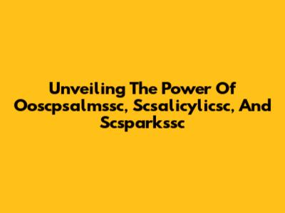 Unveiling The Power Of Ooscpsalmssc, Scsalicylicsc, And Scsparkssc