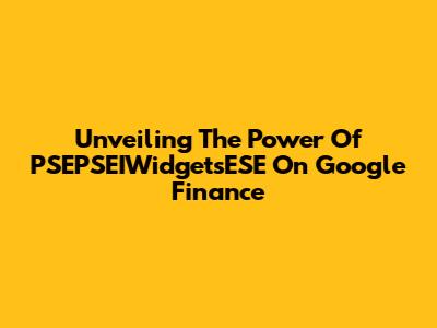 Unveiling The Power Of PSEPSEIWidgetsESE On Google Finance
