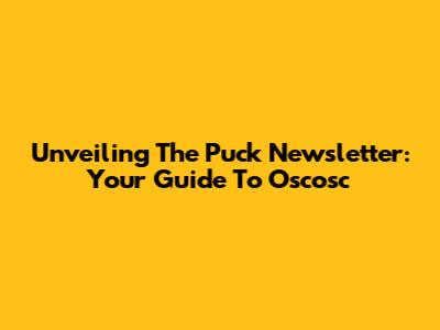 Unveiling The Puck Newsletter: Your Guide To Oscosc