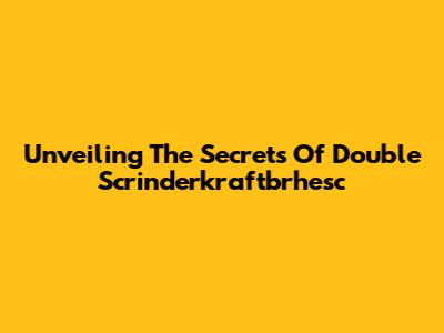 Unveiling The Secrets Of Double Scrinderkraftbrhesc