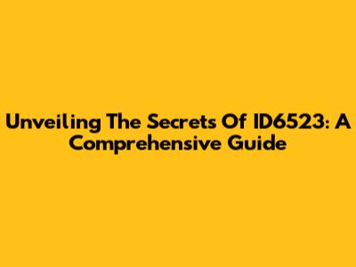 Unveiling The Secrets Of ID6523: A Comprehensive Guide