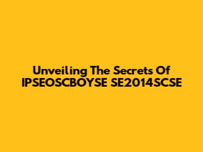 Unveiling The Secrets Of IPSEOSCBOYSE SE2014SCSE