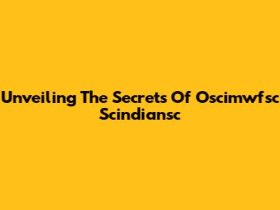 Unveiling The Secrets Of Oscimwfsc Scindiansc