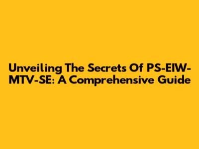 Unveiling The Secrets Of PS-EIW-MTV-SE: A Comprehensive Guide