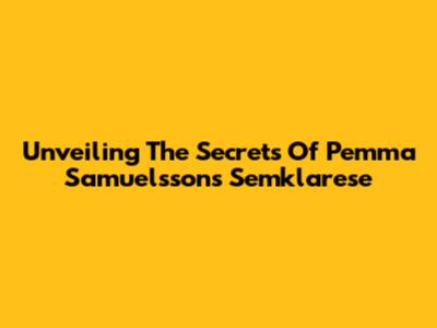 Unveiling The Secrets Of Pemma Samuelsson's Semklarese