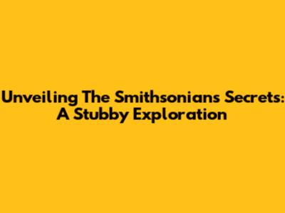 Unveiling The Smithsonian's Secrets: A Stubby Exploration