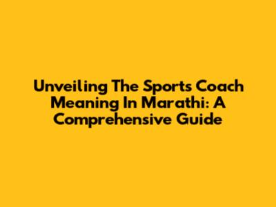 Unveiling The Sports Coach Meaning In Marathi: A Comprehensive Guide