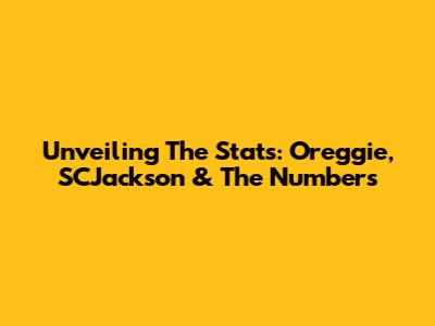 Unveiling The Stats: Oreggie, SCJackson & The Numbers