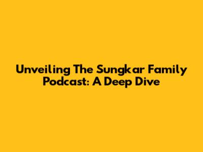 Unveiling The Sungkar Family Podcast: A Deep Dive