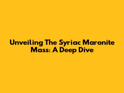 Unveiling The Syriac Maronite Mass: A Deep Dive