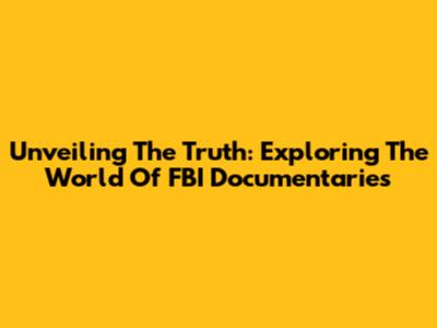 Unveiling The Truth: Exploring The World Of FBI Documentaries