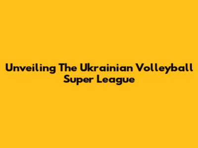 Unveiling The Ukrainian Volleyball Super League