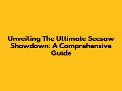 Unveiling The Ultimate Seesaw Showdown: A Comprehensive Guide
