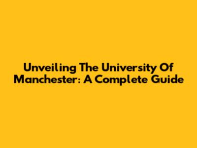 Unveiling The University Of Manchester: A Complete Guide