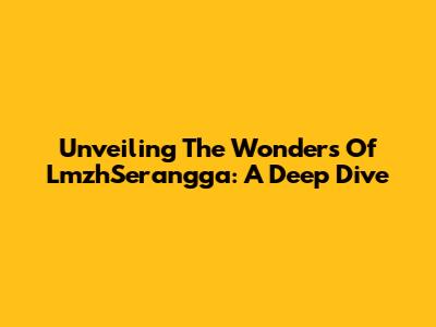 Unveiling The Wonders Of LmzhSerangga: A Deep Dive