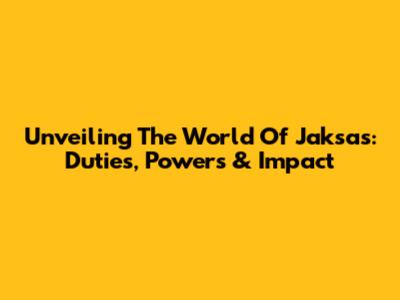 Unveiling The World Of Jaksas: Duties, Powers & Impact