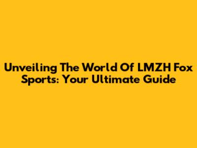 Unveiling The World Of LMZH Fox Sports: Your Ultimate Guide