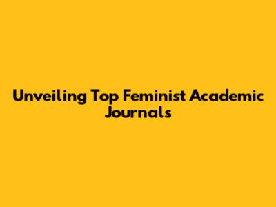 Unveiling Top Feminist Academic Journals