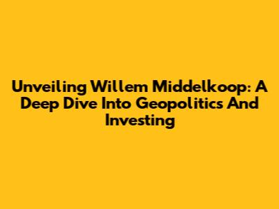 Unveiling Willem Middelkoop: A Deep Dive Into Geopolitics And Investing